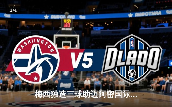 梅西独造三球助迈阿密国际逆转取胜，美职联新军迎三连胜 - 3