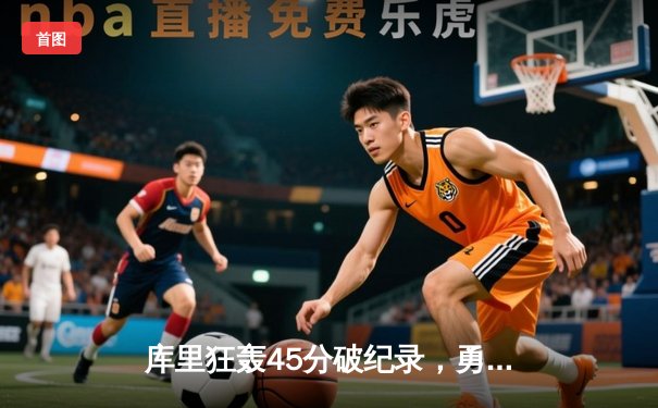 库里狂轰45分破纪录，勇士加时险胜凯尔特人扳平总比分