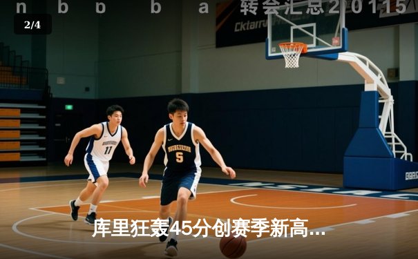 库里狂轰45分创赛季新高 勇士加时险胜凯尔特人延续主场不败纪录 - 2