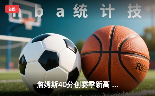 詹姆斯40分创赛季新高 湖人加时险胜勇士迎五连胜
