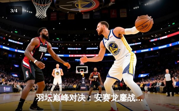 羽坛巅峰对决：安赛龙鏖战三局逆转桃田贤斗，斩获全英公开赛男单桂冠 - 3