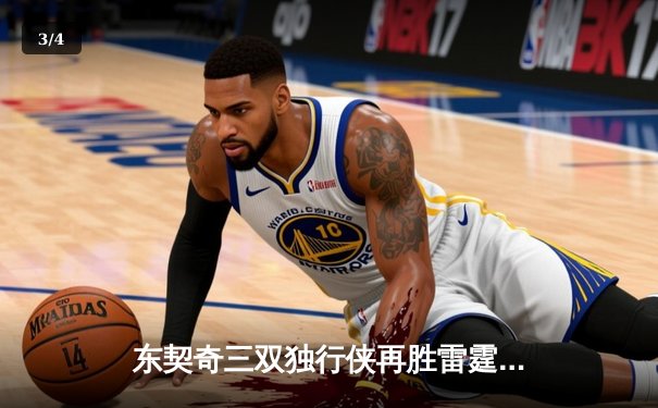 东契奇三双独行侠再胜雷霆，欧文22分助球队夺赛点 - 3