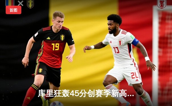 库里狂轰45分创赛季新高 勇士加时险胜凯尔特人延续主场不败