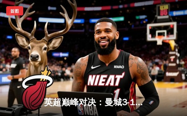 英超巅峰对决：曼城3-1逆转曼联，哈兰德双响锁定胜局