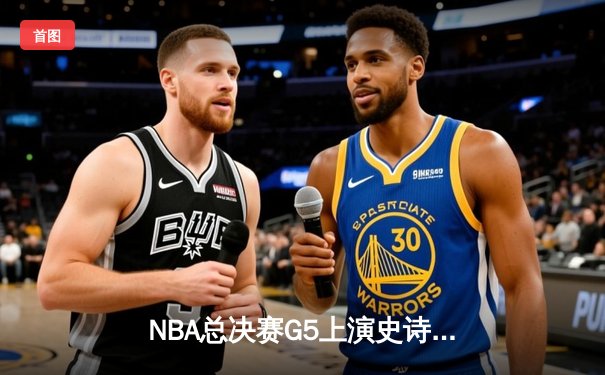 NBA总决赛G5上演史诗逆转 丹佛掘金加时险胜迈阿密热火夺赛点