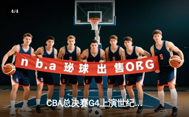 CBA总决赛G4上演世纪逆转！辽宁本钢加时绝杀广东宏远 赵继伟独揽33分创生涯新高 - 4